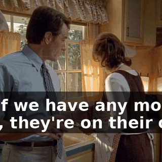 So, if we have any more kids, they're on their own.