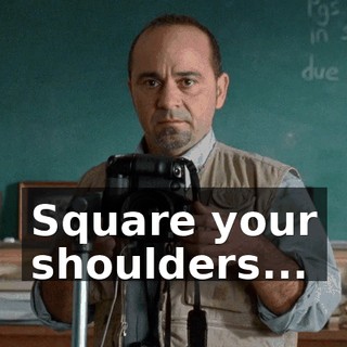 Square your shoulders...