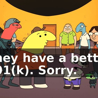 They have a better 401(k). Sorry.