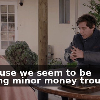 because we seem to be having minor money troubles.