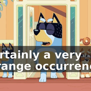 Certainly a very strange occurrence.