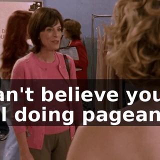 I can't believe you're still doing pageants.