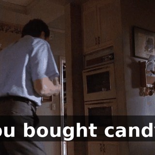 You bought candy?