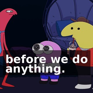 before we do anything.