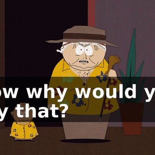 Now why would you say that?