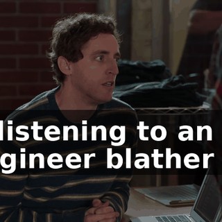 is listening to an engineer blather on
