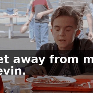 Get away from me, Kevin.