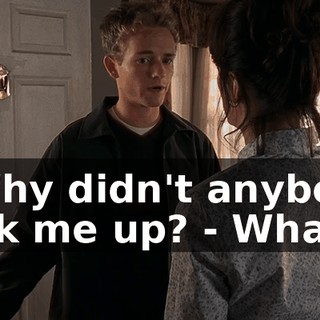 - Why didn't anybody pick me up? - What?