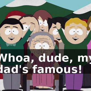 Whoa, dude, my dad's famous!