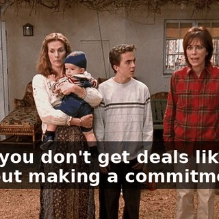 Lois, you don't get deals like this without making a commitment.