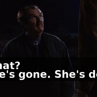 - What? - She's gone. She's dead.
