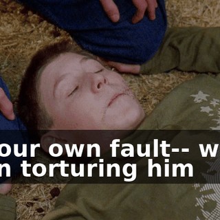 It's our own fault-- we've been torturing him