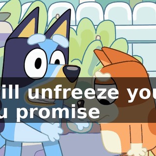 I will unfreeze you if you promise