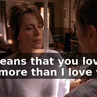 It means that you love me more than I love you.