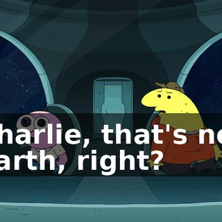 Charlie, that's not Earth, right?