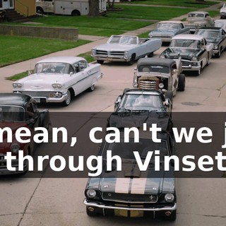 - I mean, can't we just cut through Vinsetta?