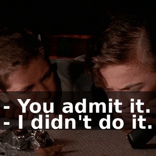 - You admit it. - I didn't do it.