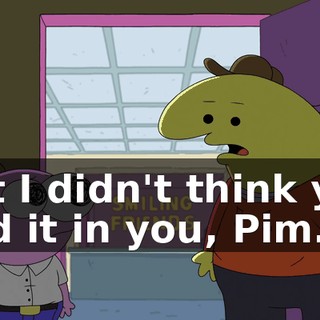 but I didn't think you had it in you, Pim.