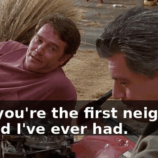 but you're the first neighbor friend I've ever had.