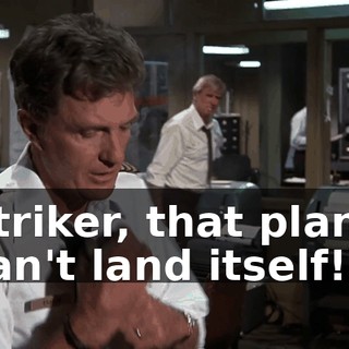 Striker, that plane can't land itself!