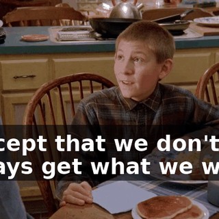 I accept that we don't always get what we want.