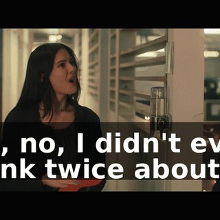 Oh, no, I didn't even think twice about it.
