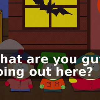 What are you guys doing out here?