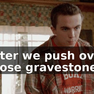 After we push over those gravestones,
