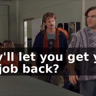 they'll let you get your old job back?