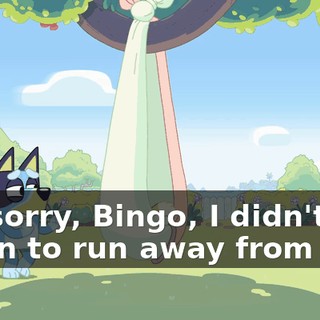 I'm sorry, Bingo, I didn't mean to run away from you.