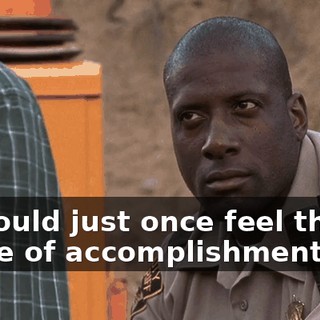 If I could just once feel that sense of accomplishment, it...