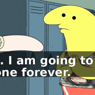 Oh. I am going to be alone forever.