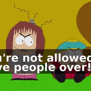 You're not allowed to have people over!