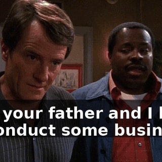 Yes, your father and I have to conduct some business.