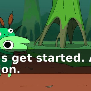 Let's get started. And action.