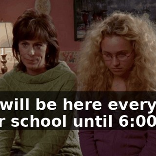 You will be here every day after school until 6:00,