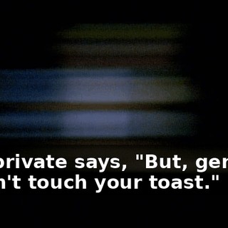 The private says, "But, general, I didn't touch your toast."