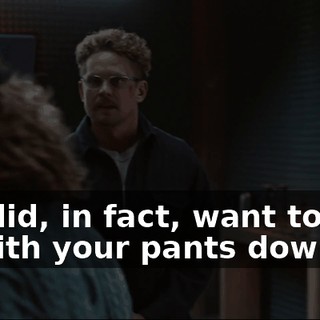 but I did, in fact, want to catch you with your pants down.