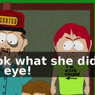 Look what she did to my eye!