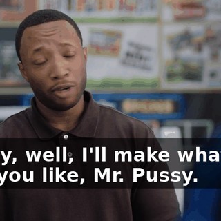 - Okay, well, I'll make whatever sign you like, Mr. Pussy.