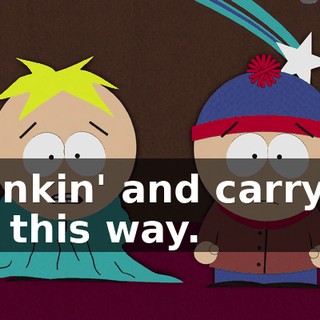 drinkin' and carryin' on this way.