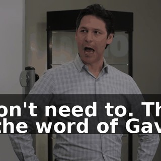 I don't need to. This is the word of Gavin.