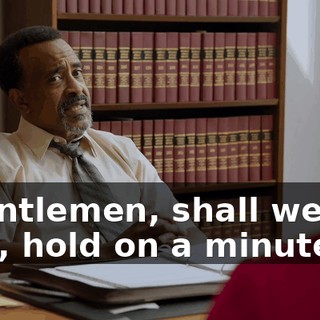- Gentlemen, shall we go? - Oh, hold on a minute.