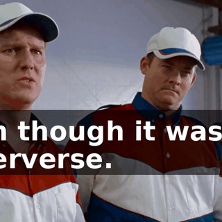 ...even though it was weird and perverse.