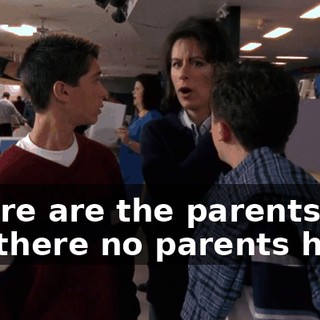 Where are the parents? Are there no parents here?
