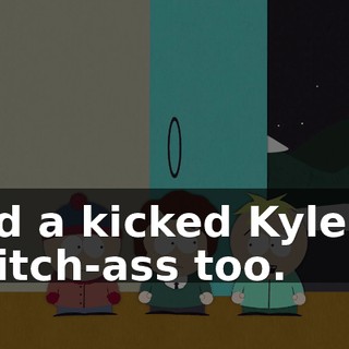 I'd a kicked Kyle's bitch-ass too.
