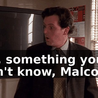 Oh, something you don't know, Malcolm.