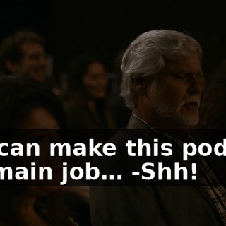 -If I can make this podcast my main job… -Shh!