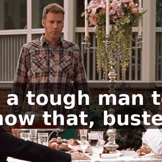 You're a tough man to find. You know that, buster?