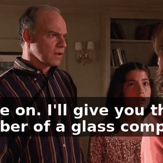 Come on. I'll give you the number of a glass company.